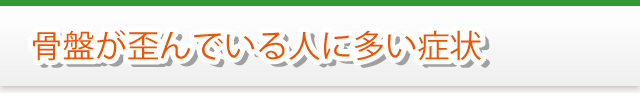 骨盤が歪んでいる人に多い症状