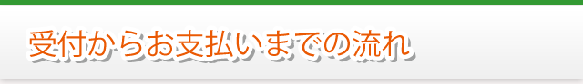 受付からお支払いまでの流れ