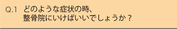 Q1.どのような症状の時、正行員に行けばいいでしょうか？